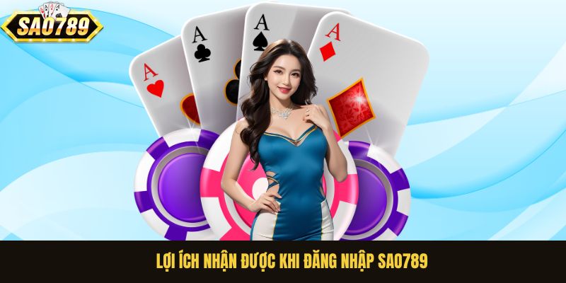 Lợi ích nhận được khi đăng nhập Sao789