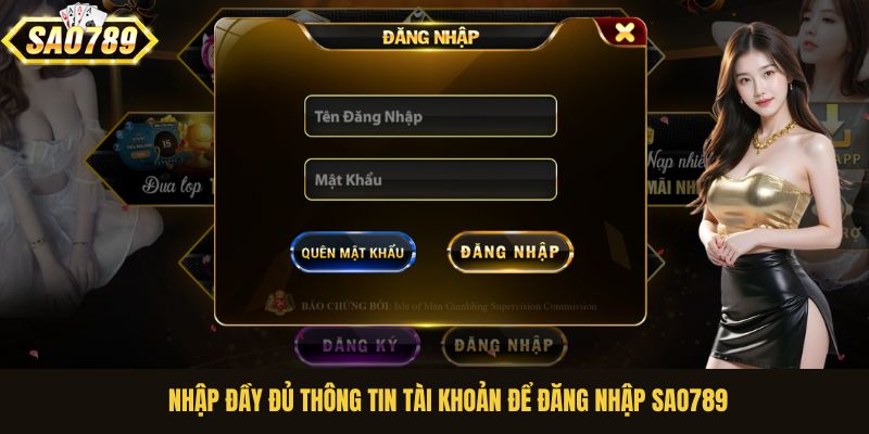 Nhập đầy đủ thông tin tài khoản để đăng nhập Sao789