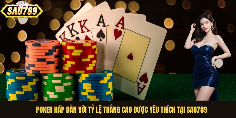 Poker hấp dẫn với tỷ lệ thắng cao được yêu thích tại Sao789